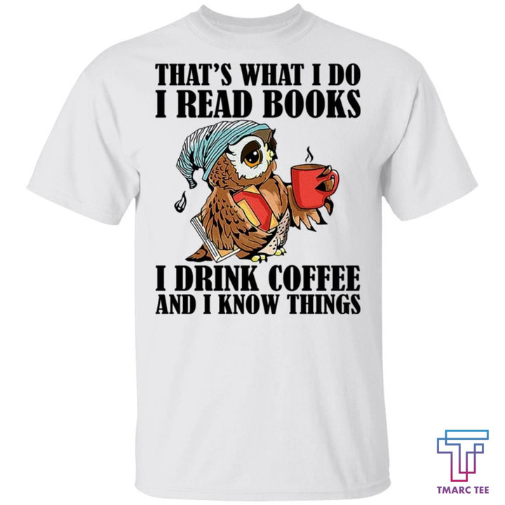 That's What I Do I Read Books I Drink Coffee and I Know Things Funny Owl Shirts