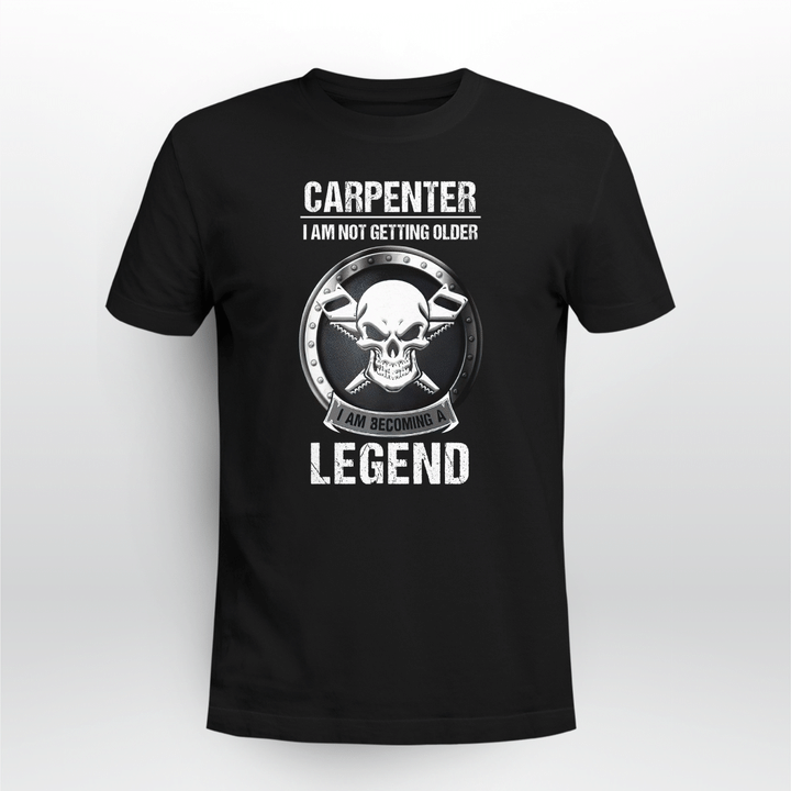 Carpenter I Am Not Getting Older I Am Becoming A Legend Printed Shirts TNA