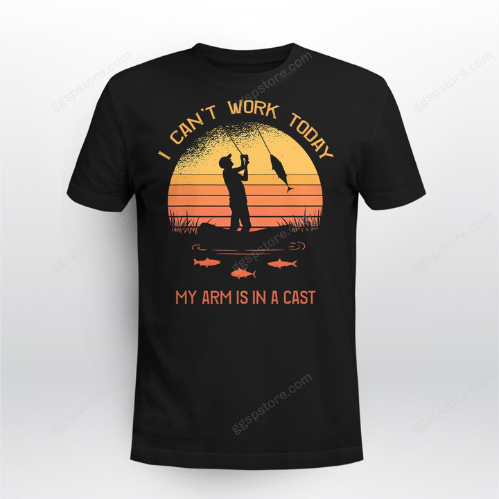 Fisherman, I can't work today my arm is in a cast, Funny T-Shirt
