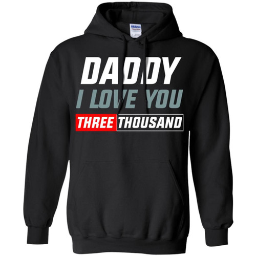 Daddy I Love You Three Thousand I Love You 3000 Father's Day Gift Hoodie