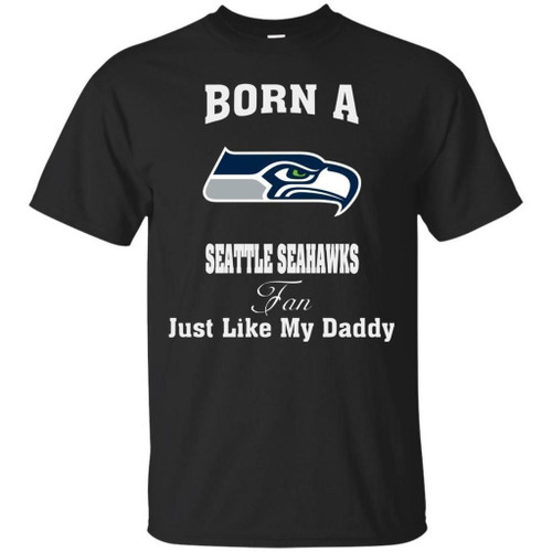 Amazing tee Just Like My Daddy Born A Seattle Seahawks Fan - Father's Day 2018 Shirt