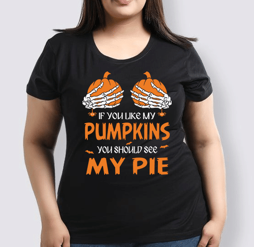 IF YOU LIKE MY PUMPKINS YOU SHOULD SEE MY PIE UNISEX T-SHIRT