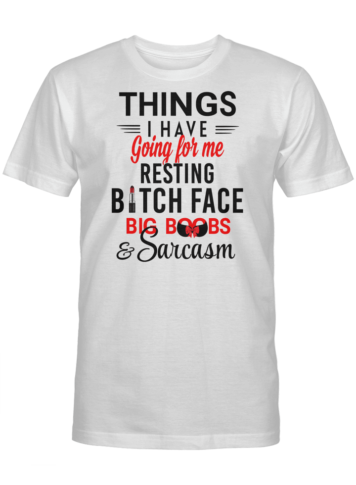 THINGS I HAVE GOING FOR ME RESTING BITCH FACE BIG BOOBS & SARCASM UNISEX T-SHIRT