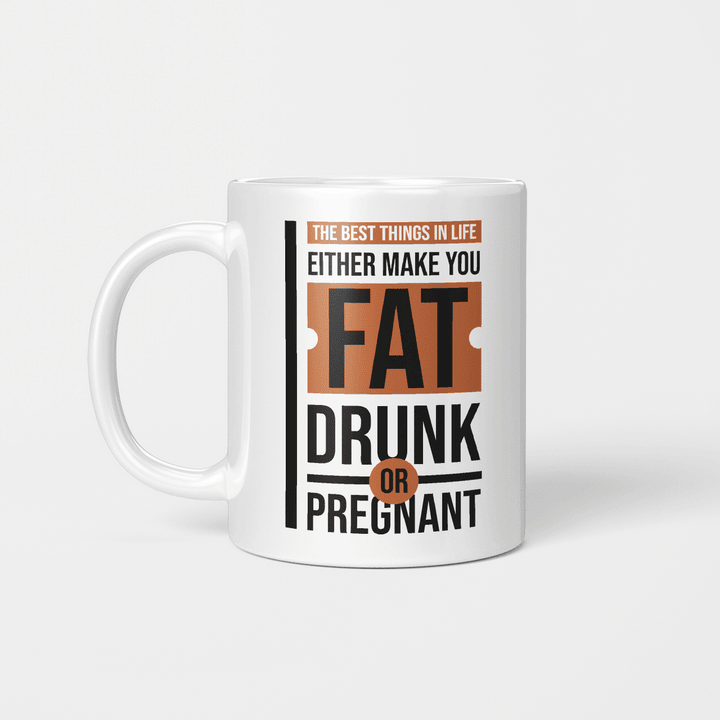 THE BEST THINGS IN LIFE EITHER MAKE YOU FAT DRUNK OR PREGNANT BEVERAGE MUG