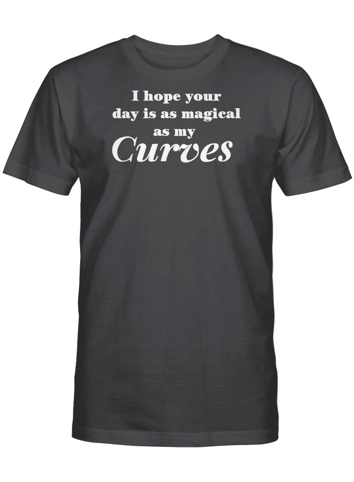 I HOPE YOUR DAY IS AS MAGICAL AS MY CURVES UNISEX T-SHIRT