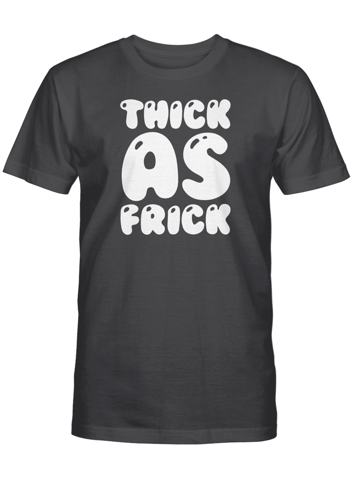 THICK AS FRICK UNISEX T-SHIRT