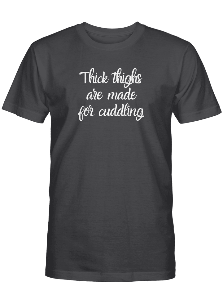 THICK THIGHS ARE MADE FOR CUDDLING UNISEX T-SHIRT