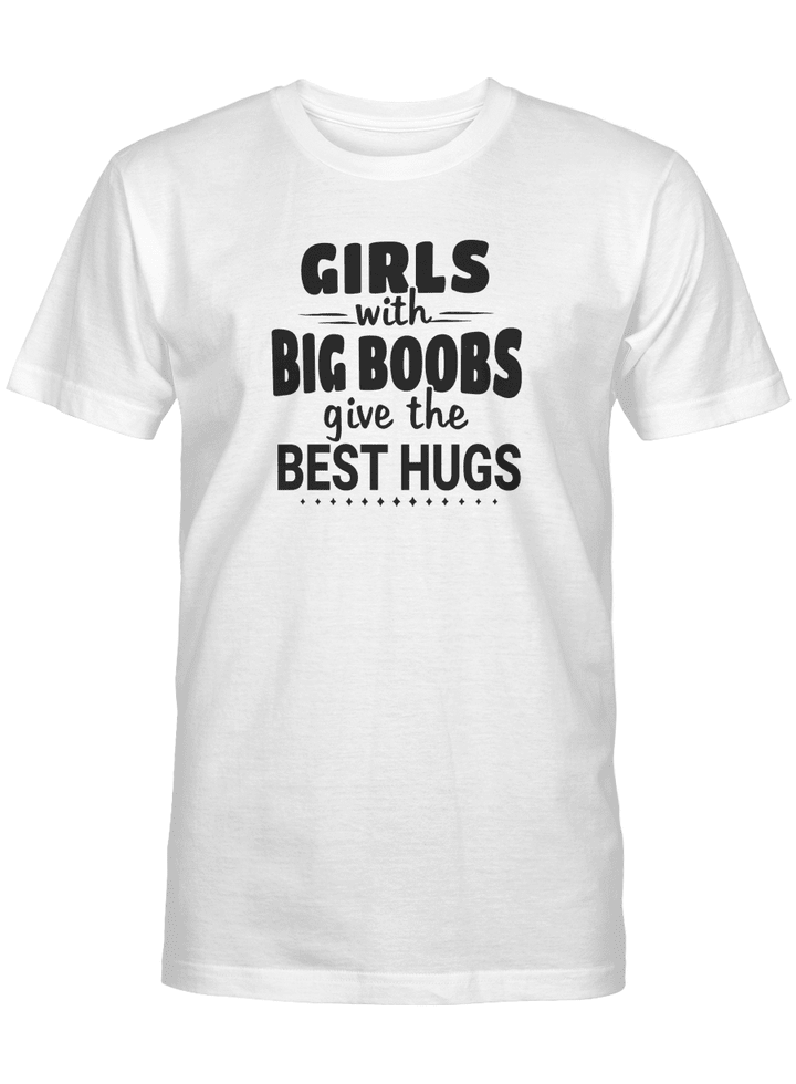 GIRLS WITH BIG BOOBS GIVE THE BEST HUGS UNISEX T-SHIRT