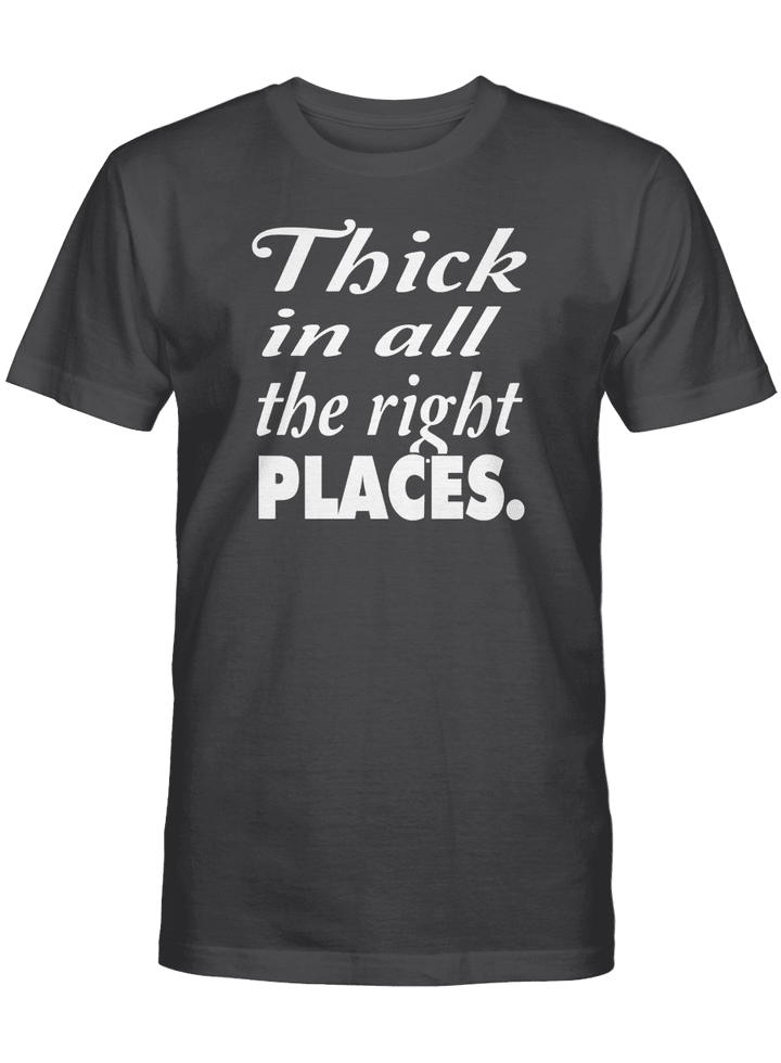 THICK IN ALL THE RIGHT PLACES UNISEX T-SHIRT