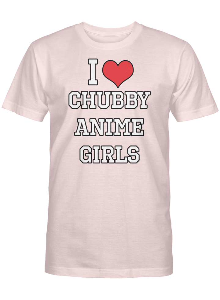 I LOVE CHUBBY ANIME GIRLS UNISEX T-SHIRT