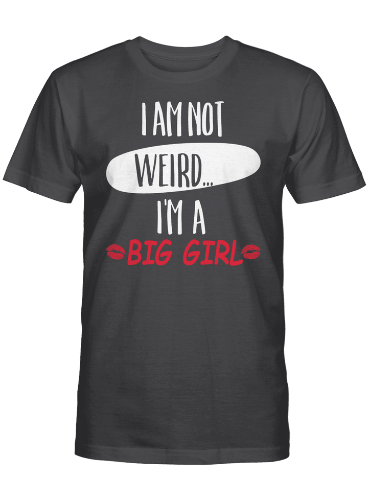 I AM NOT WEIRD I'M A BIG GIRL