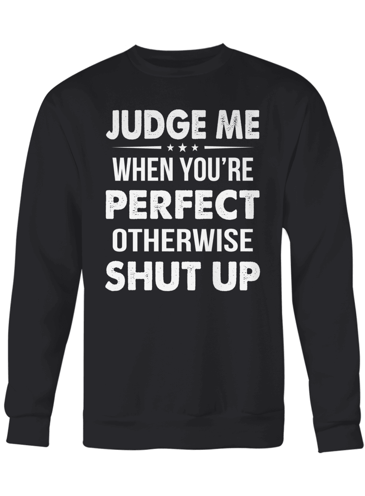 JUDGE ME WHEN YOU'RE PERFECT OTHERWISE SHUT UP
