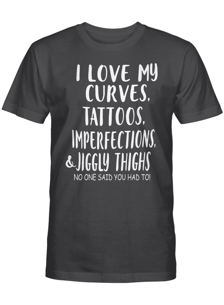 I LOVE MY CURVES TATTOOS IMPERFECTIONS AND MY JIGGLY THIGHS NO ONE SAID YOU HAD TO