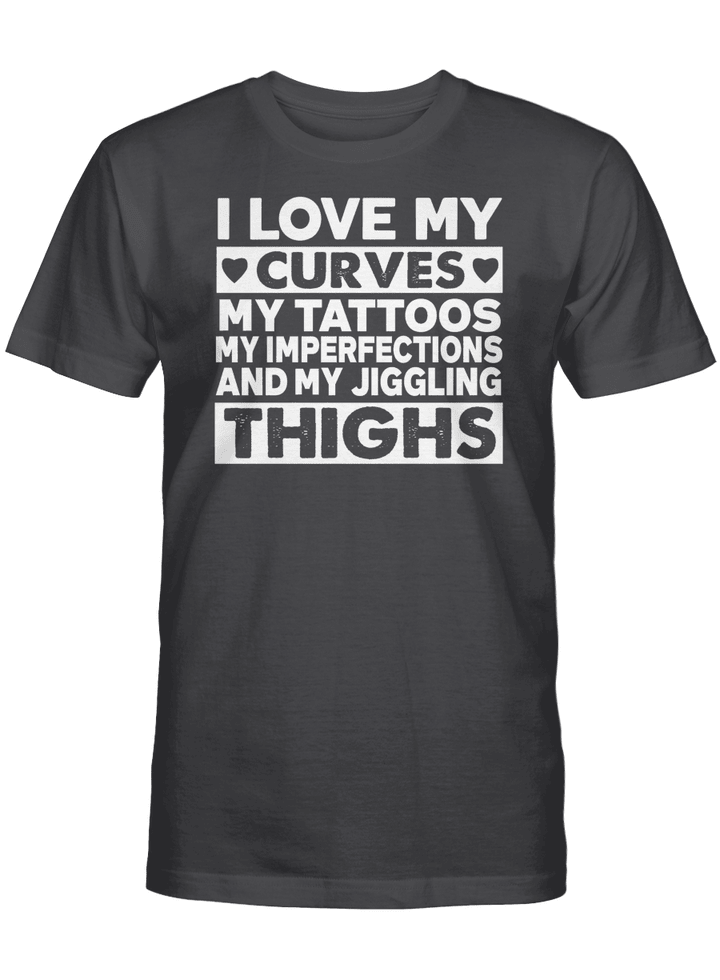 I LOVE MY CURVES MY TATTOOS MY IMPERFECTIONS AND MY JIGGLING THIGHS