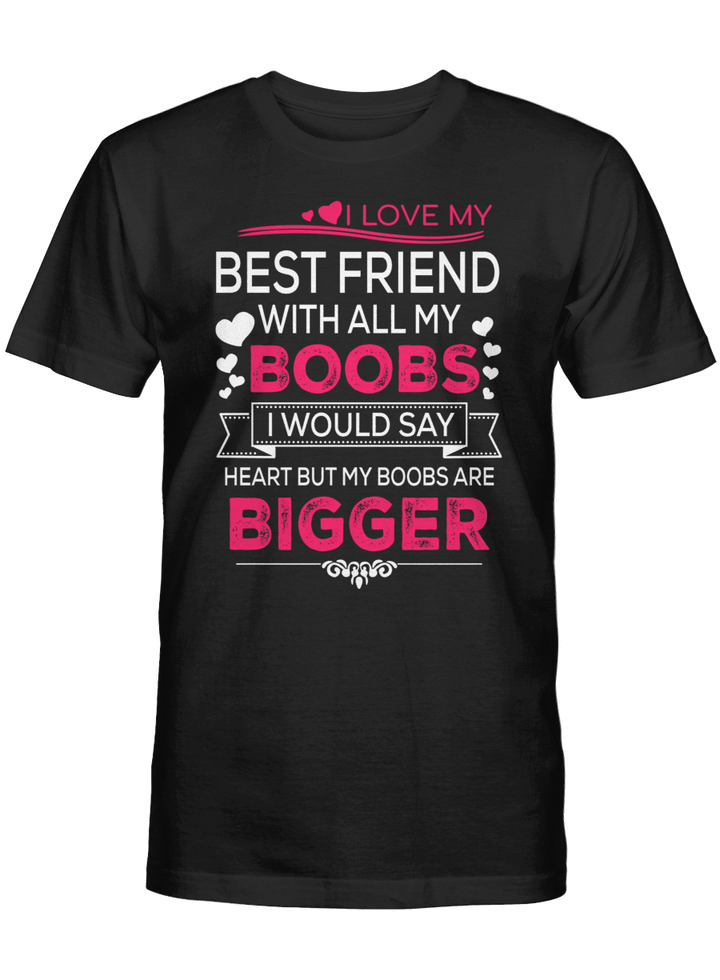 I LOVE MY BEST FRIEND WITH ALL MY BOOBS