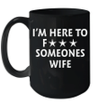 I'm Here To Fuck Someones Wife Mug