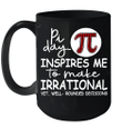 Pi Day Inspire Me To Make Irrational Yet Well Rounded Decisions Mug