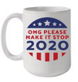 Omg Please Make It Stop 2020 Mug