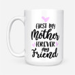 Coffee Mug Gift Ideas Mother's Day - First My Mom Forever My Friend - White Mug
