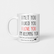 I Met You I liked You I Love You I’m Keeping You And Not Just Because You Really Know How To Use Your Mug