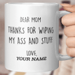Personalized Mug - Funny Gift for Mom Dear Mom Thanks for wiping my butt Mug, Mother's day gift