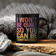 I Won't Be Quiet So You Can Be Comfortable Mug