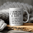 I Know I Swear A Lot Mug - 11oz Coffee Cup for Best Friend, Sister - Birthday, Christmas, Sarcastic Quote Saying Mug for Him or Her