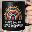 I Love You All Class Dismissed Teacher Last Day Of School Mug