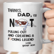 Thanks Dad For Not Pulling Out And Creating A Fucking Legend Mug