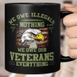 We Owe Illegals Nothing We Owe Our Veterans Everything Gift Mug