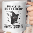 Black Cat Witch Buckle Up Buttercup You Just Flipped My Witch Switch Halloween Mug