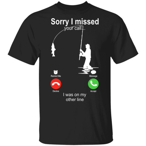 Sorry I Missed Your Call I Was On My Other Line Fishing Shirt