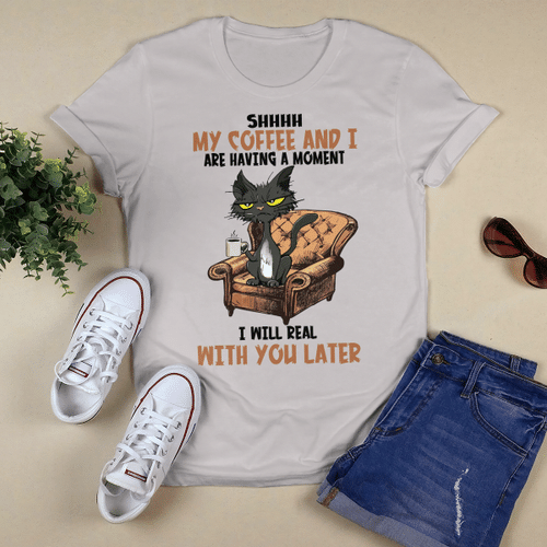 Cat Shhh My Coffee And I Are Having A moment I Will Deal with You Later Funny Shirt