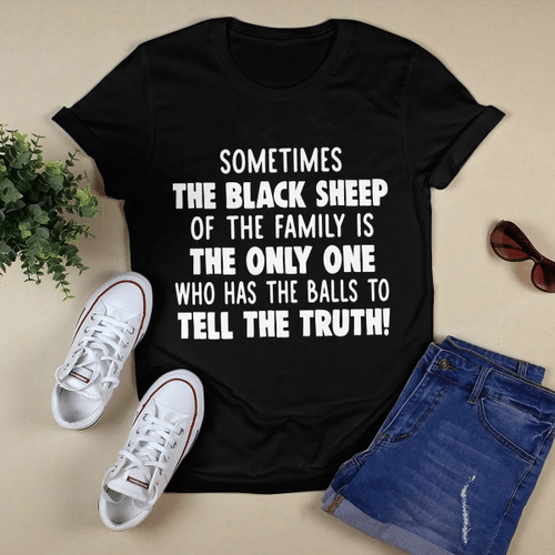 Sometimes The Black Sheep Of The Family Is The Only One Who Has The Balls To Tell The Truth T-shirt