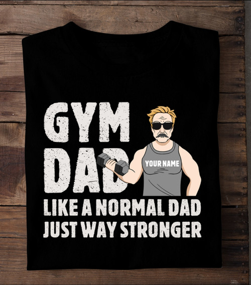Gym Dad Like A Normal Dad Just Way Stronger Personalized Shirt Gift For Dad