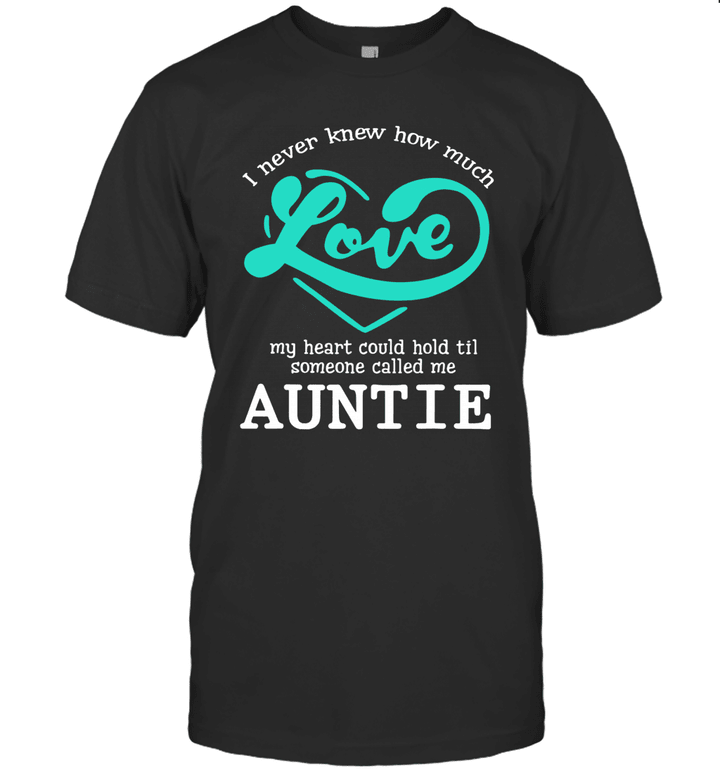 I Never Knew How Much Love My Heart Could Hold Til Someone Called Me Auntie Shirt