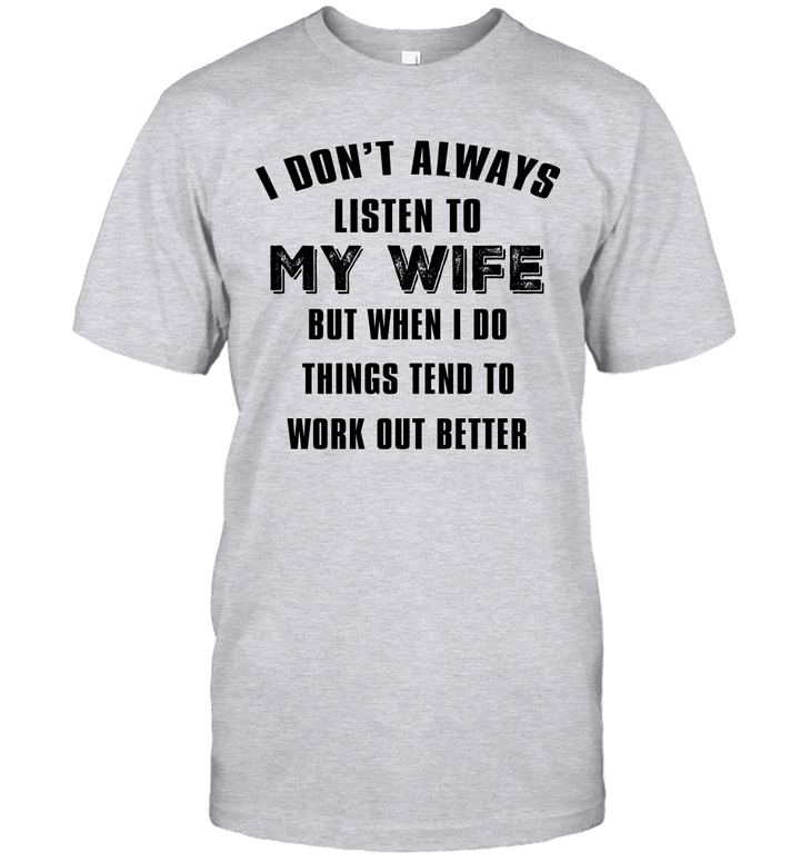 I Don't Always Listen To My Wife But When I Do Things Tend To Work Out Better Shirt