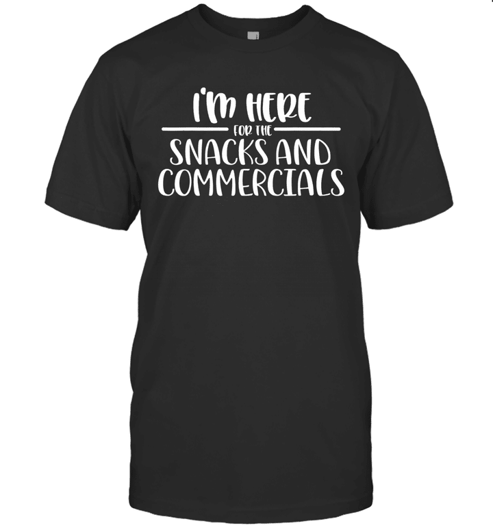 I'm Here For The Snacks And Commercials Football Super Bowl Shirt