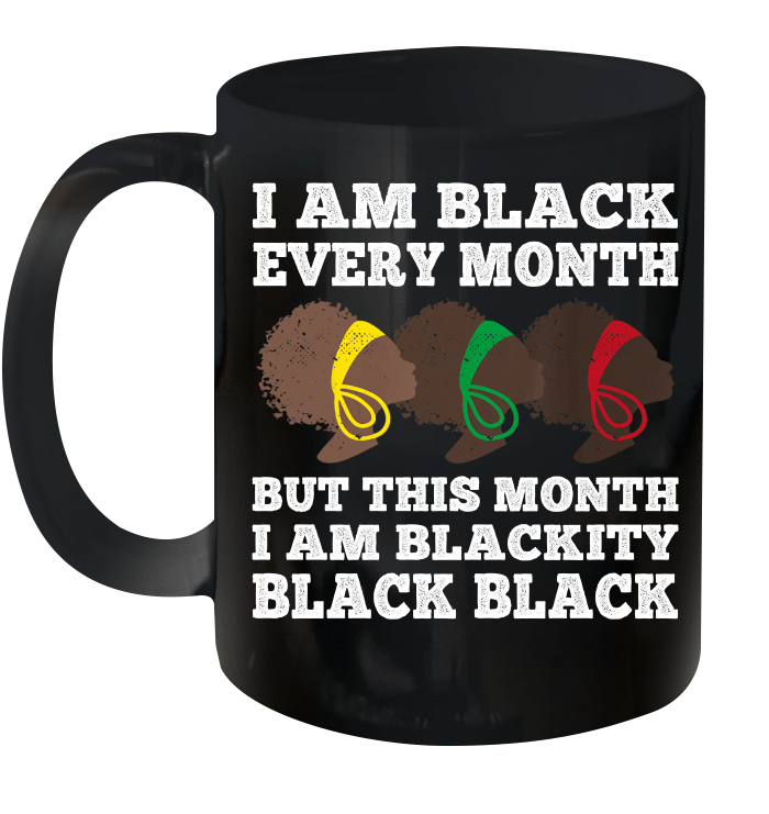 Black History Month I Am Black Every Month Blackity Black Mug