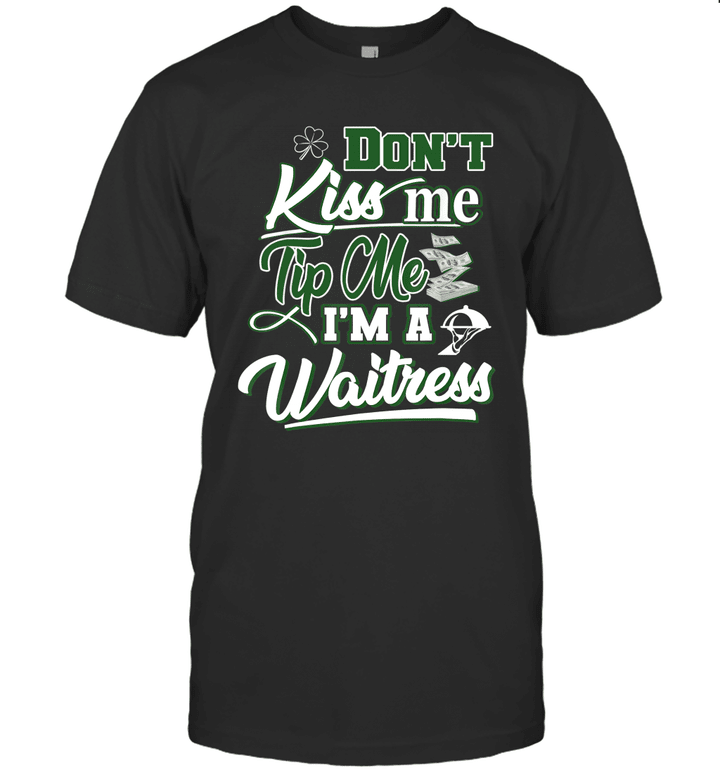 Don't Kiss Me Tip Me I'm A Waitress Funny St Patrick's Day Shirt