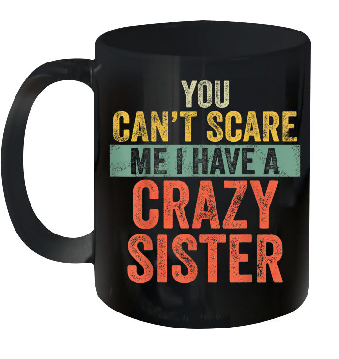 You Can't Scare Me I Have A Crazy Sister Funny Brothers Gift Mug