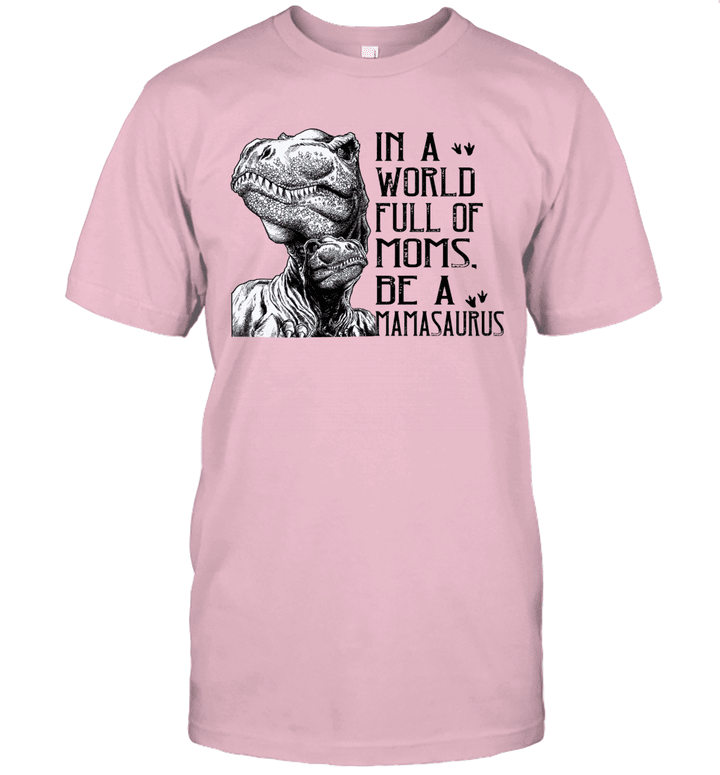 In A World Full Of Moms Be A Mamasaurus Mother's Day Gift Shirt