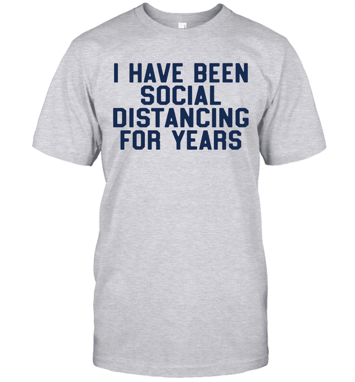 I Have Been Social Distancing For Years Funny Introvert Shirt