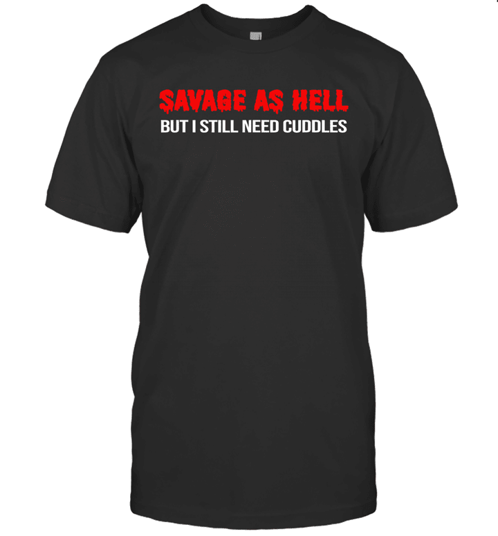 Savage As Hell But I Still Need Cuddles Funny Shirt