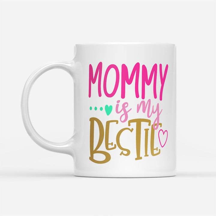 Coffee Mug Gift Ideas Mother's Day - Mommy is my bestie - White Mug