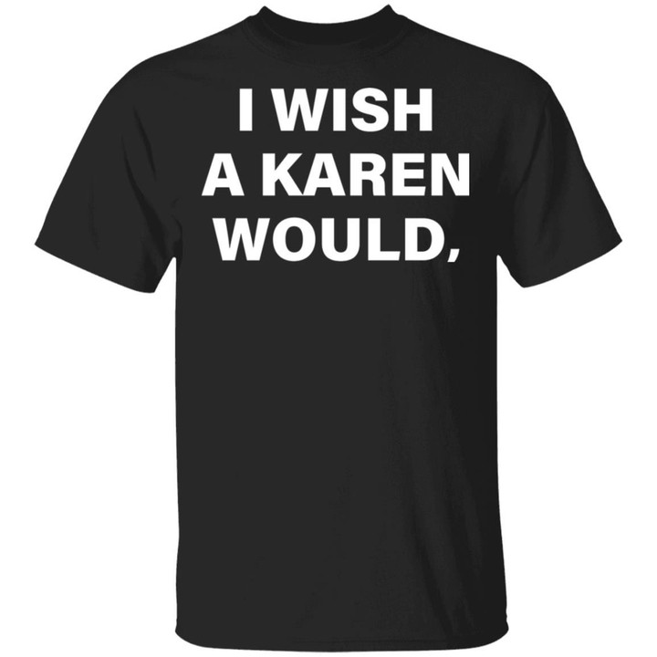 I Wish A Karen Would Shirt