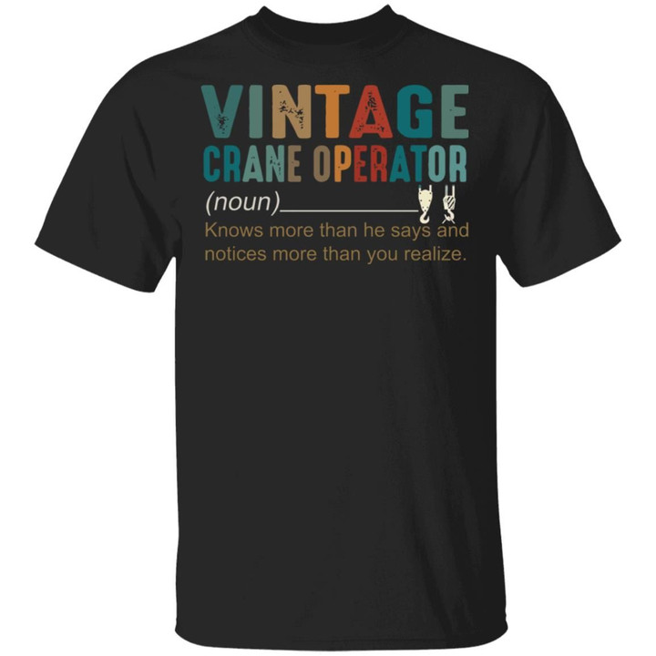 Vintage Crane Operator Knows More Than He Says And Notices More Than You Realize Shirts