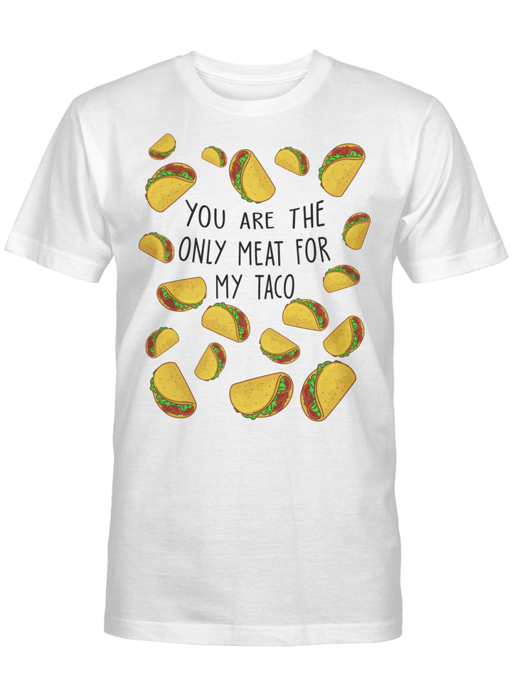 You Are The Only Meat For My Taco Gift T-Shirt