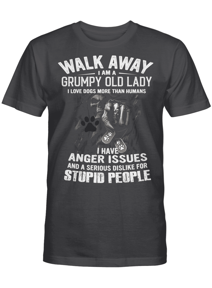 Skull Walk Away I Am A Grumpy Old Lady I Love Dogs More Than Humans I Have Anger Issues And A Serious Dislike For Stupid People Shirt