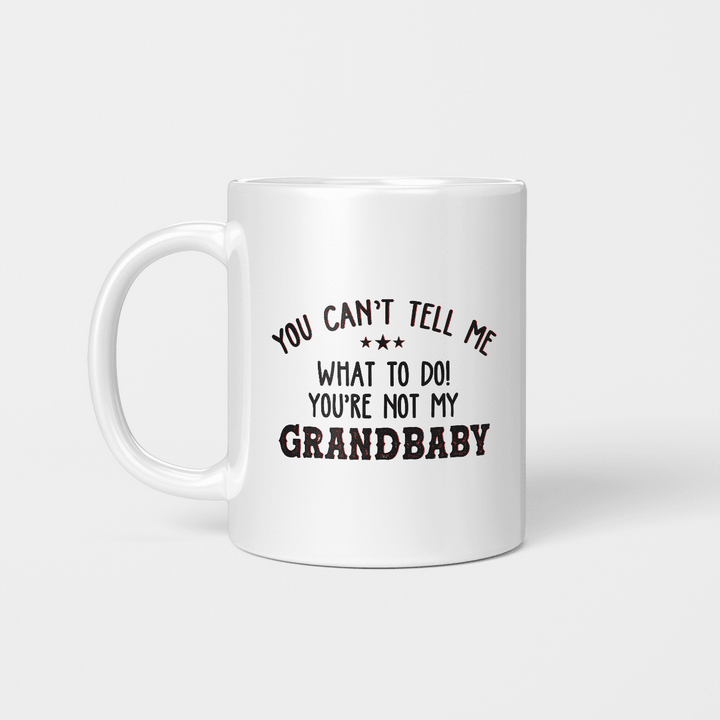 You Can't Tell Me What To Do You're Not My Grandbaby Funny Mug